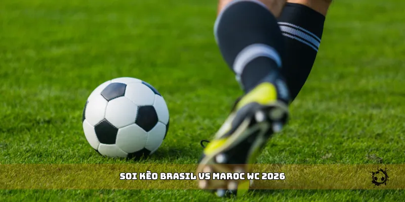 soi kèo Brasil vs Maroc WC 2026