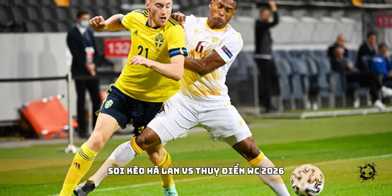 soi kèo Hà Lan vs Thuỵ Điển WC 2026