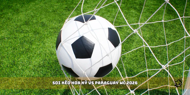 soi kèo Hoa Kỳ vs Paraguay WC 2026