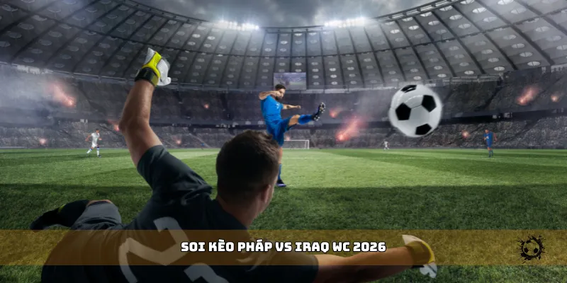 soi kèo Pháp vs Iraq WC 2026