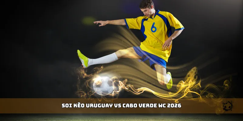 soi kèo Uruguay vs Cabo Verde WC 2026